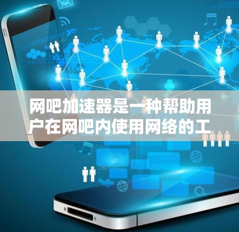 网吧加速器是一种帮助用户在网吧内使用网络的工具,通常通过互联网连接电脑或在电脑上加速网络。以下是使用网吧加速器的步骤和注意事项