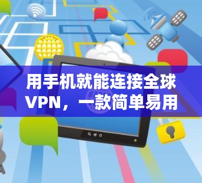 用手机就能连接全球VPN,一款简单易用的解决方案