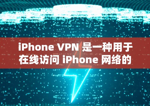 iPhone VPN 是一种用于在线访问 iPhone 网络的VPN服务。它通过加密协议,如 SSL/TLS,将用户的数据和通信保持在安全的范围内,从而保护用户的数据隐私和网络安全