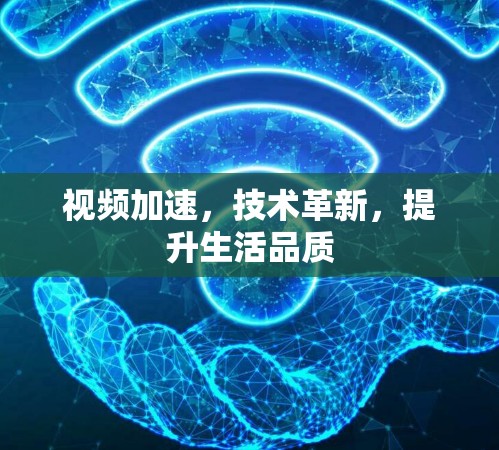 视频加速,技术革新,提升生活品质