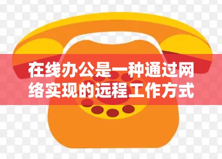 在线办公是一种通过网络实现的远程工作方式,具有多方面的优势和挑战。以下是对在线办公的一系列总结和分析