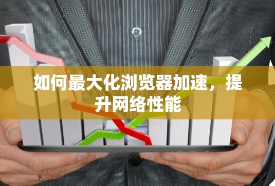 如何最大化浏览器加速,提升网络性能 如何最大化浏览器加速,提升网络性能