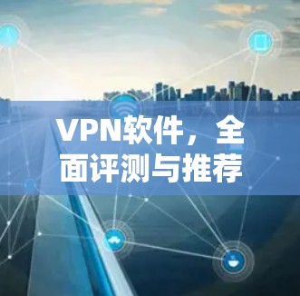 VPN软件，全面评测与推荐
