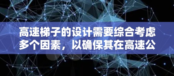 高速梯子的设计需要综合考虑多个因素，以确保其在高速公路上安全、稳定和高效。以下是对高速梯子设计的详细分析和建议