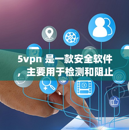 5vpn 是一款安全软件，主要用于检测和阻止恶意软件和病毒的安装和传播，主要是针对 Windows 系统。如果你正在考虑在安卓系统上使用 5vpn，可以考虑以下几种方法