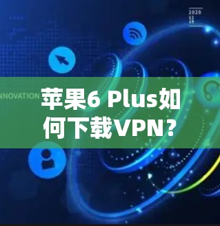 苹果6 Plus如何下载VPN？