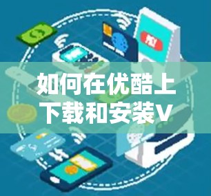如何在优酷上下载和安装VPN插件 如何在优酷上下载和安装VPN插件