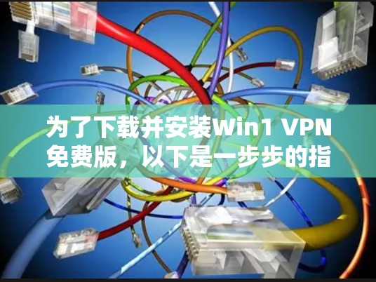 为了下载并安装Win1 VPN免费版,以下是一步步的指南 为了下载并安装Win1 VPN免费版,以下是一步步的指南