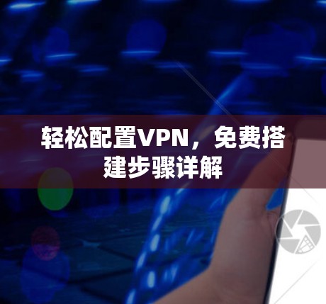 轻松配置VPN，免费搭建步骤详解