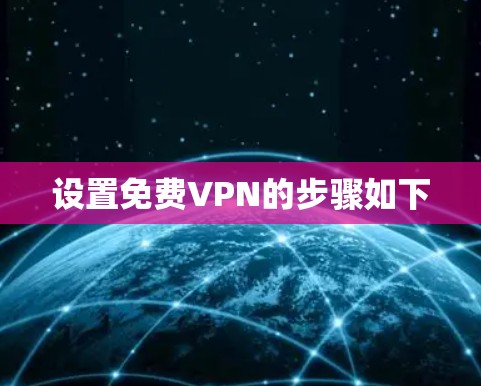 设置免费VPN的步骤如下 设置免费VPN的步骤如下