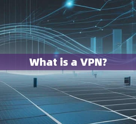 What is a VPN?