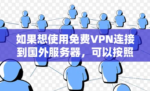 如果想使用免费VPN连接到国外服务器,可以按照以下步骤操作