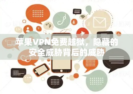 苹果VPN免费越狱,隐藏的安全威胁背后的威胁 苹果VPN免费越狱,隐藏的安全威胁背后的威胁