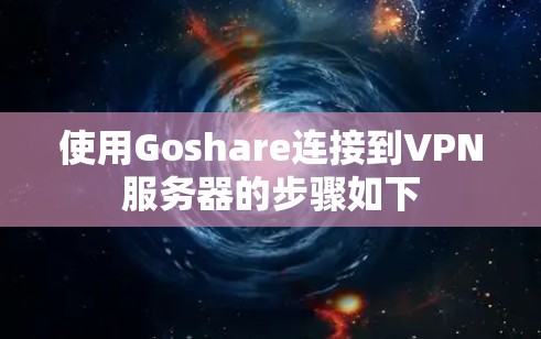 使用Goshare连接到VPN服务器的步骤如下
