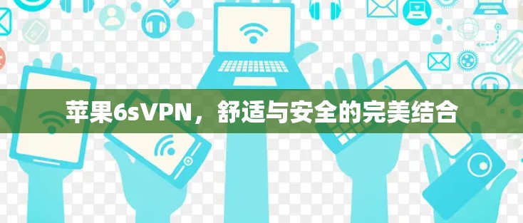 苹果6sVPN,舒适与安全的完美结合