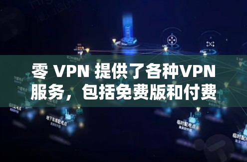 零 VPN 提供了各种VPN服务,包括免费版和付费版。然而,根据当前信息,零 VPN 现在没有免费版。如果你需要一些免费功能,可以尝试以下步骤