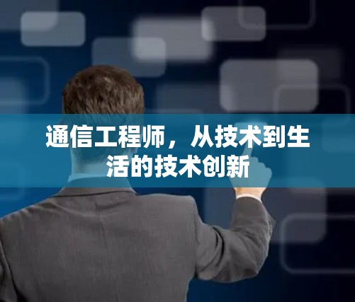 通信工程师,从技术到生活的技术创新