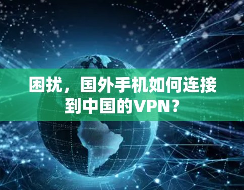 困扰,国外手机如何连接到中国的VPN?