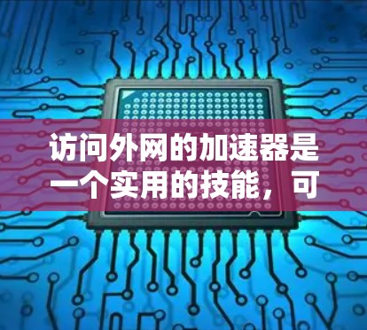 访问外网的加速器是一个实用的技能,可以帮助用户更快地获取和使用外网资源。以下是一步步的指南,帮助您轻松掌握这一技巧 访问外网的加速器是一个实用的技能,可以帮助用户更快地获取和使用外网资源。以下是一步步的指南,帮助您轻松掌握这一技巧